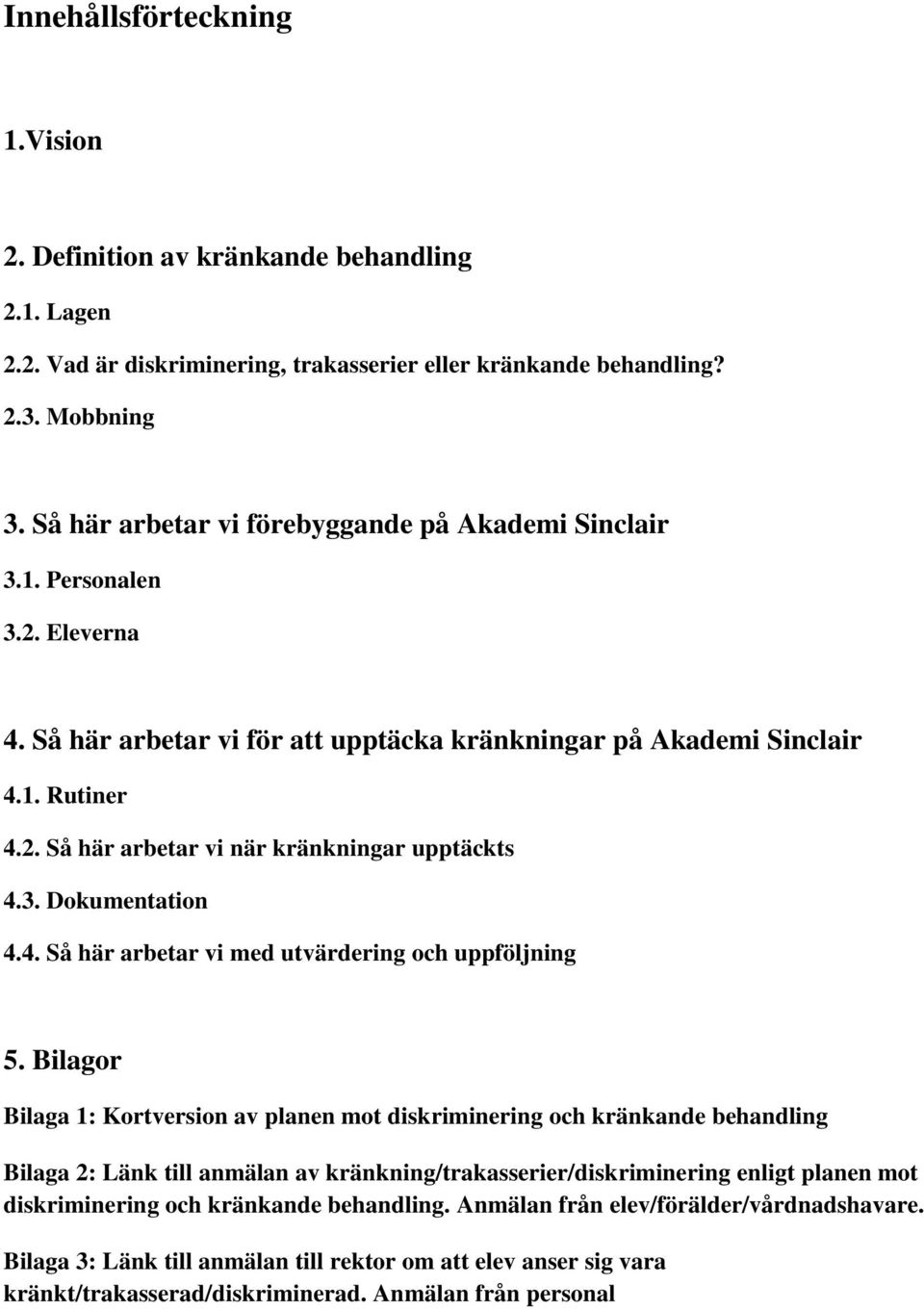3. Dokumentation 4.4. Så här arbetar vi med utvärdering och uppföljning 5.