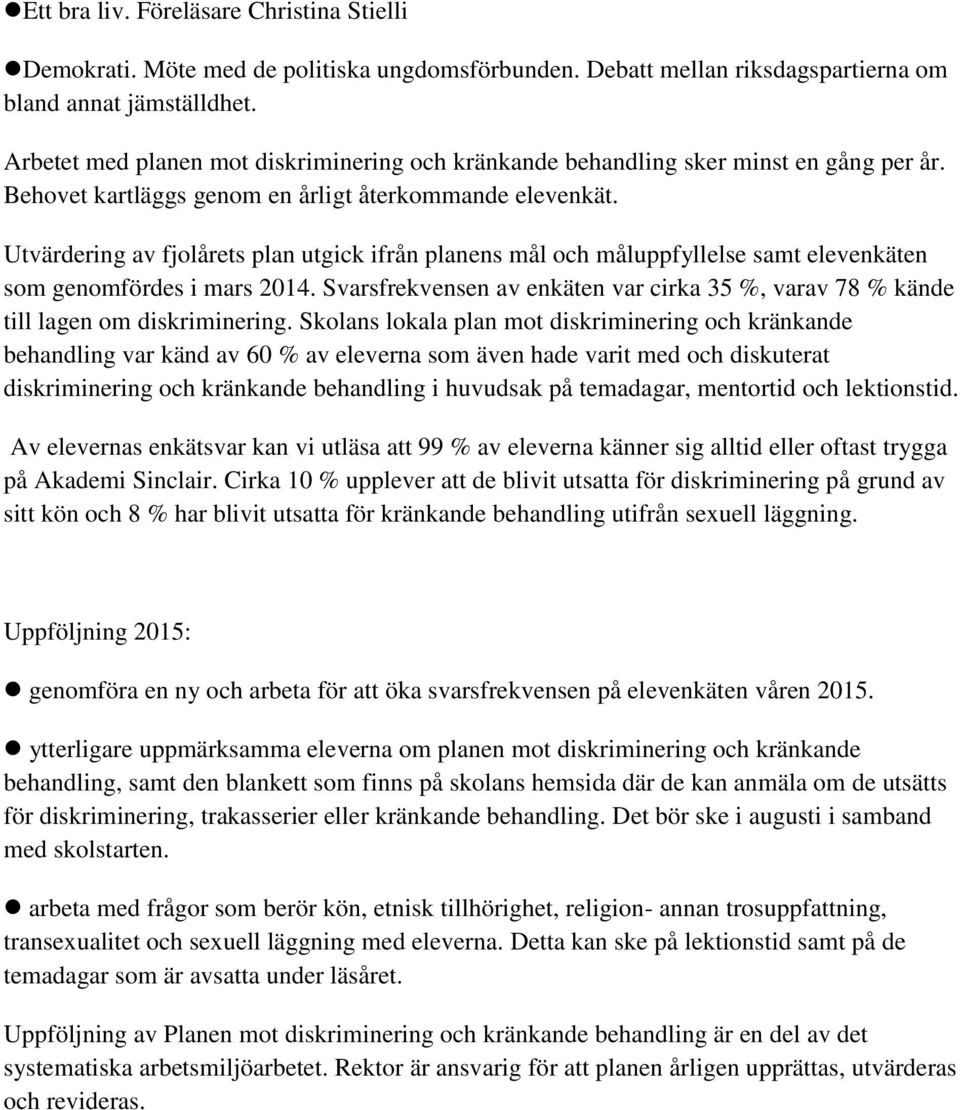 Utvärdering av fjolårets plan utgick ifrån planens mål och måluppfyllelse samt elevenkäten som genomfördes i mars 2014.