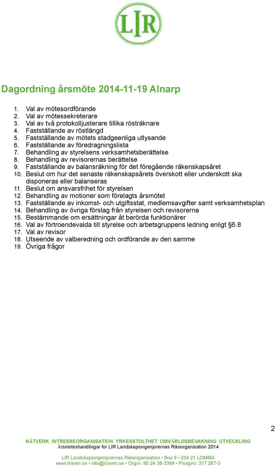 Fastställande av balansräkning för det föregående räkenskapsåret 10. Beslut om hur det senaste räkenskapsårets överskott eller underskott ska disponeras eller balanseras 11.