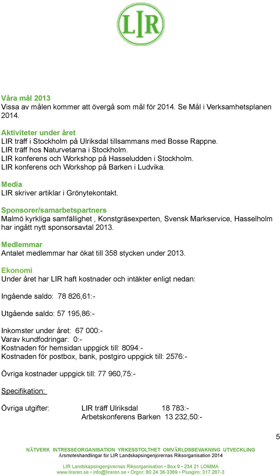 Sponsorer/samarbetspartners Malmö kyrkliga samfällighet, Konstgräsexperten, Svensk Markservice, Hasselholm har ingått nytt sponsorsavtal 2013.