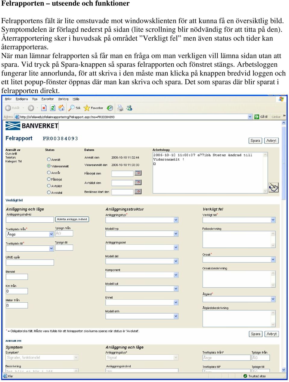 Återrapportering sker i huvudsak på området Verkligt fel men även status och tider kan återrapporteras.