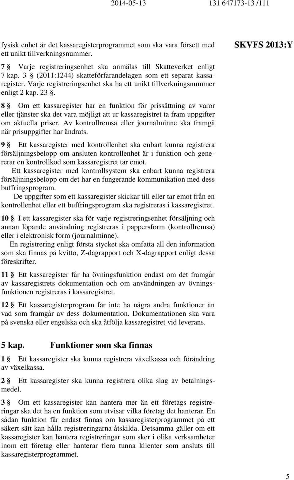 8 Om ett kassaregister har en funktion för prissättning av varor eller tjänster ska det vara möjligt att ur kassaregistret ta fram uppgifter om aktuella priser.