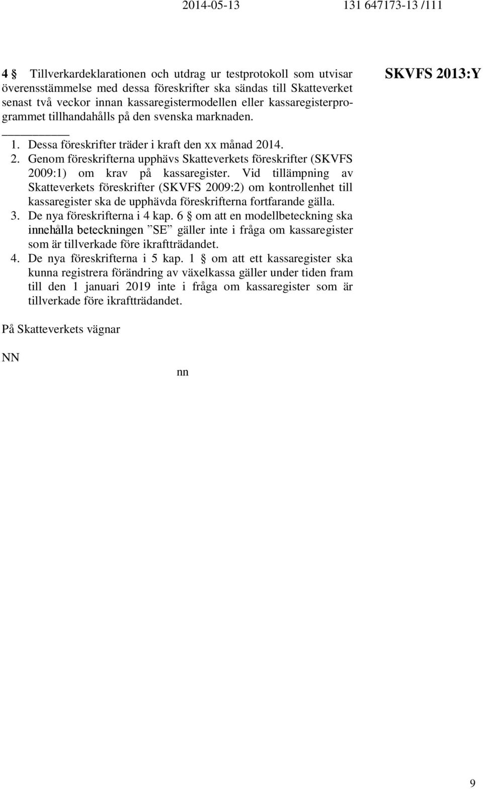 14. 2. Genom föreskrifterna upphävs Skatteverkets föreskrifter (SKVFS 2009:1) om krav på kassaregister.
