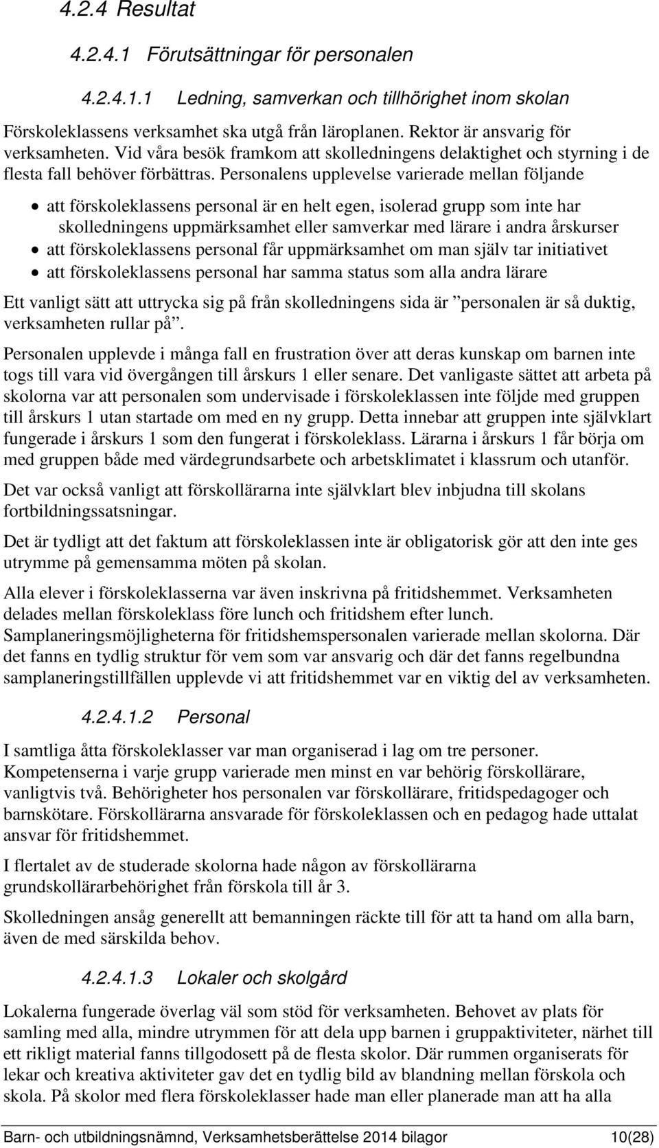 Personalens upplevelse varierade mellan följande att förskoleklassens personal är en helt egen, isolerad grupp som inte har skolledningens uppmärksamhet eller samverkar med lärare i andra årskurser