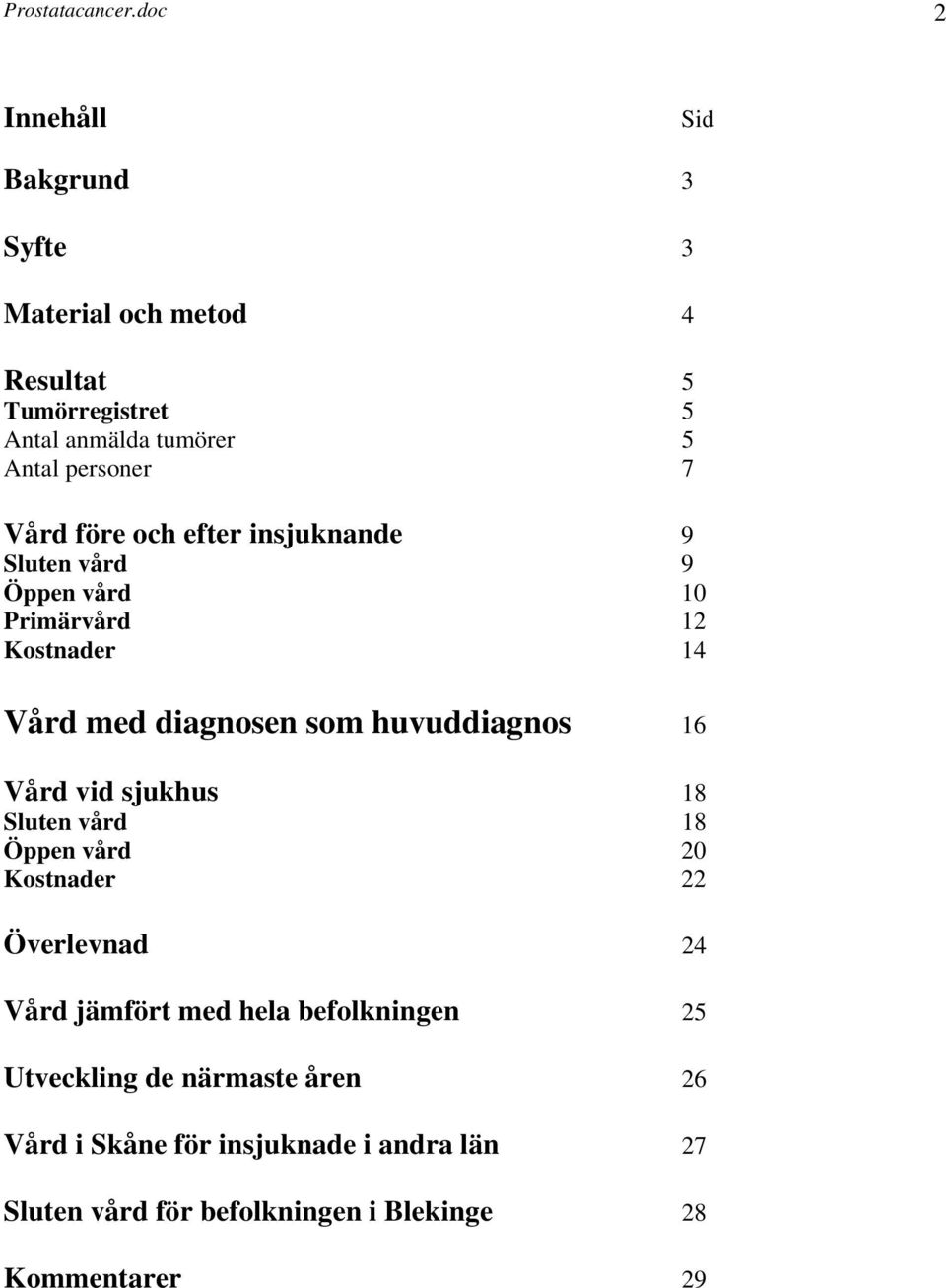 Vård före och efter insjuknande 9 Sluten vård 9 Öppen vård 10 Primärvård 12 Kostnader 14 Vård med diagnosen som huvuddiagnos 16