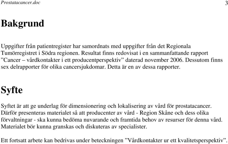 Detta är en av dessa rapporter. Syfte Syftet är att ge underlag för dimensionering och lokalisering av vård för prostatacancer.