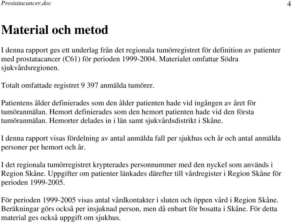 Hemort definierades som den hemort patienten hade vid den första tumöranmälan. Hemorter delades in i län samt sjukvårdsdistrikt i Skåne.