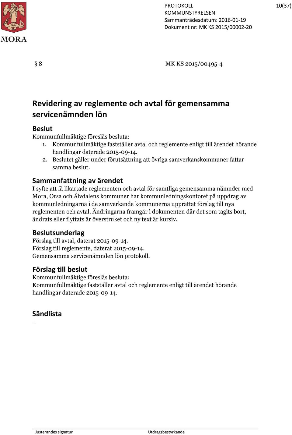 I syfte att få likartade reglementen och avtal för samtliga gemensamma nämnder med Mora, Orsa och Älvdalens kommuner har kommunledningskontoret på uppdrag av kommunledningarna i de samverkande
