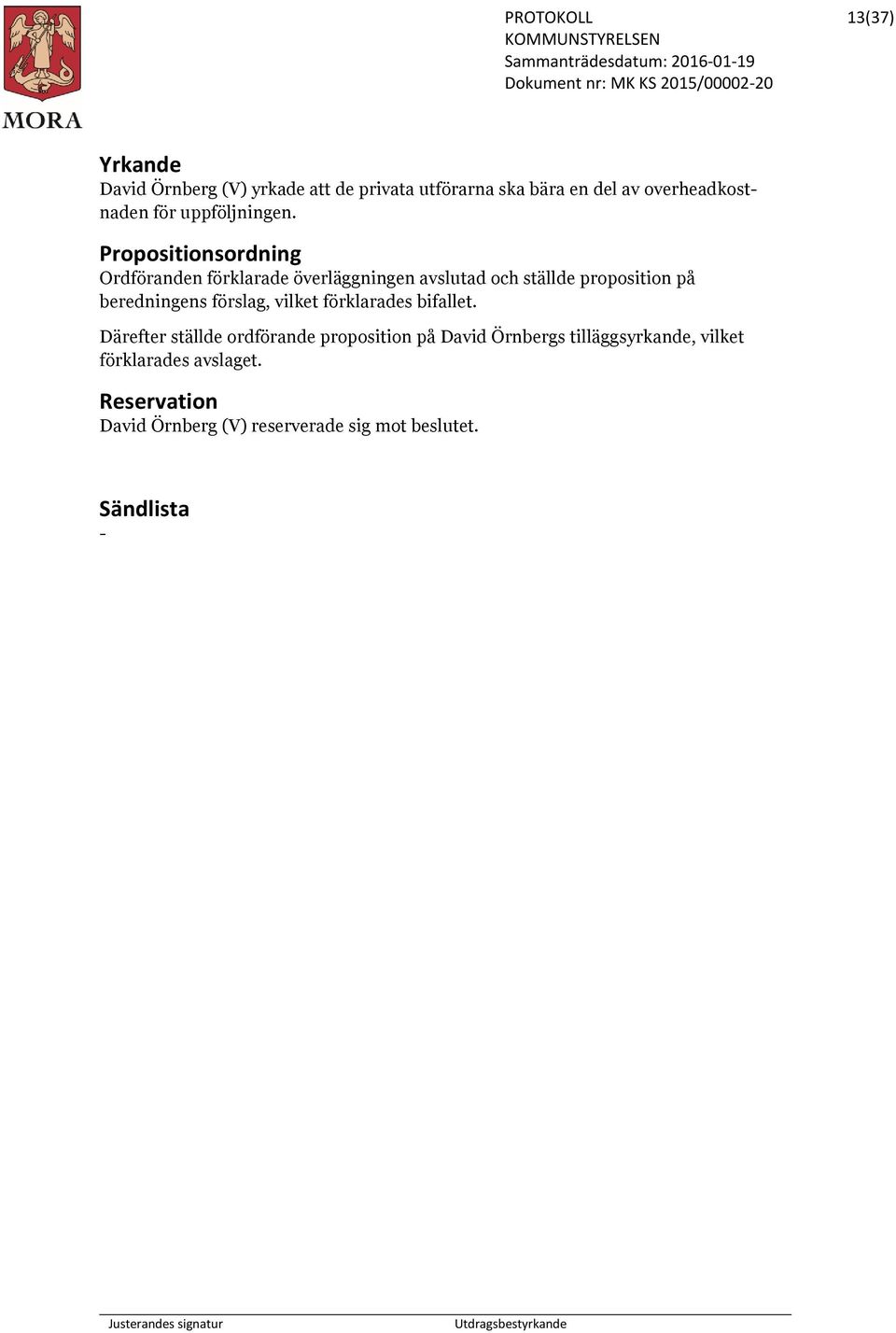 Propositionsordning Ordföranden förklarade överläggningen avslutad och ställde proposition på beredningens