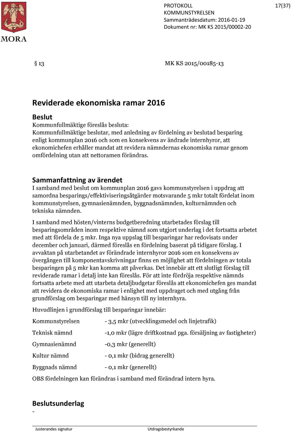 I samband med beslut om kommunplan 2016 gavs kommunstyrelsen i uppdrag att samordna besparings/effektiviseringsåtgärder motsvarande 5 mkr totalt fördelat inom kommunstyrelsen, gymnasienämnden,