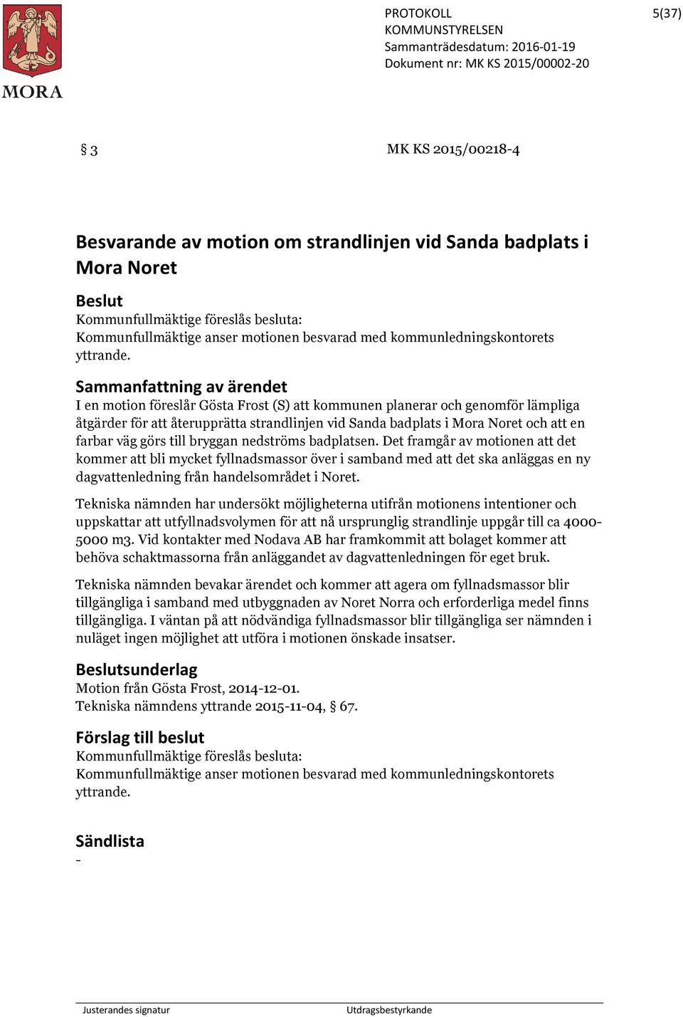 nedströms badplatsen. Det framgår av motionen att det kommer att bli mycket fyllnadsmassor över i samband med att det ska anläggas en ny dagvattenledning från handelsområdet i Noret.