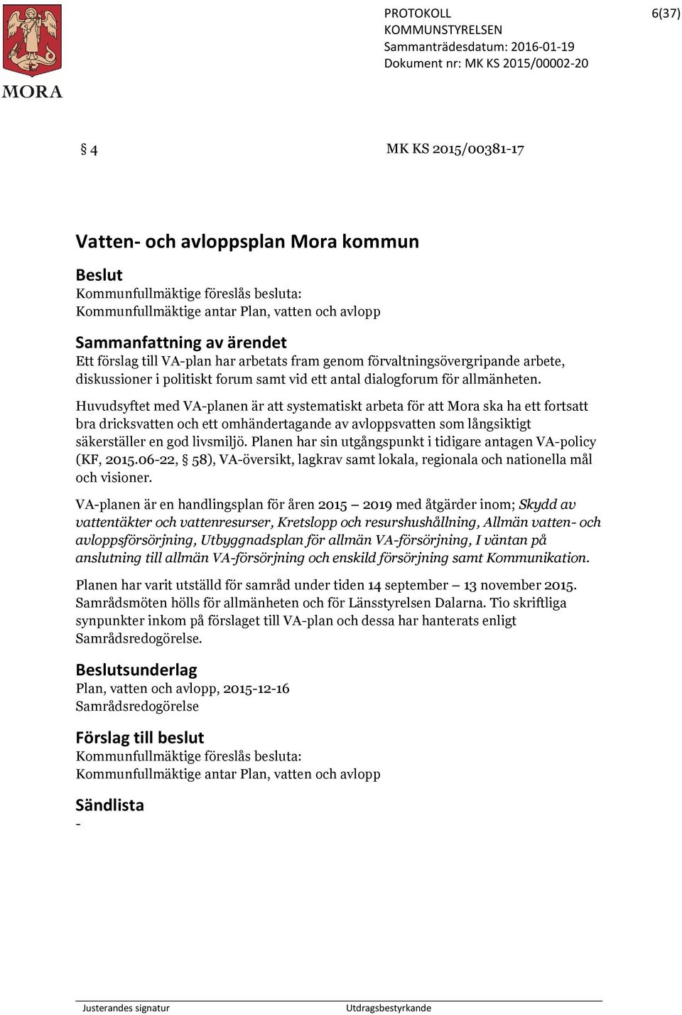 Huvudsyftet med VA-planen är att systematiskt arbeta för att Mora ska ha ett fortsatt bra dricksvatten och ett omhändertagande av avloppsvatten som långsiktigt säkerställer en god livsmiljö.