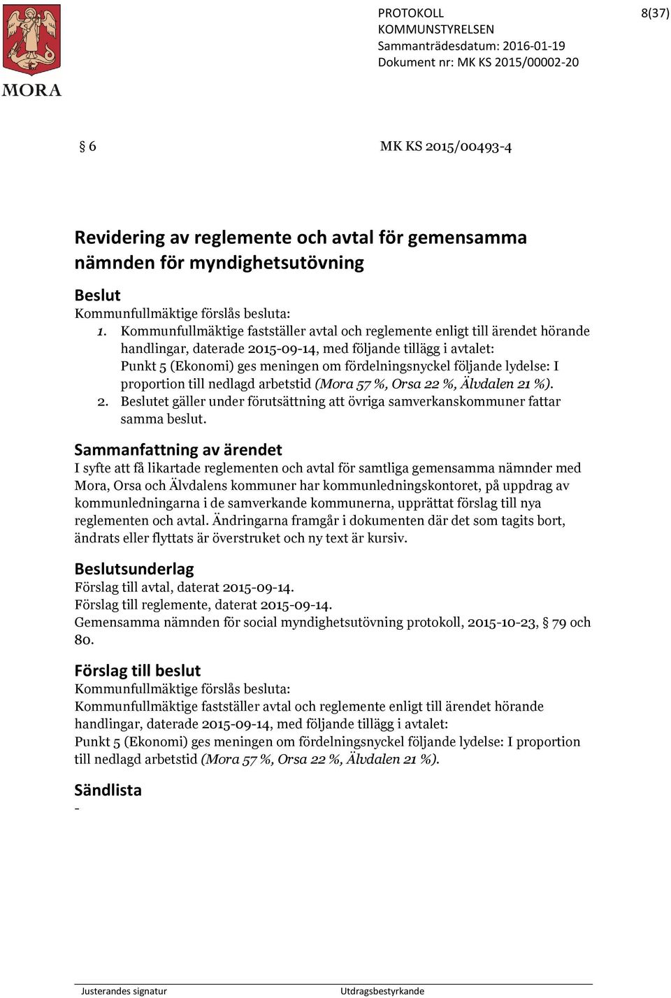 följande lydelse: I proportion till nedlagd arbetstid (Mora 57 %, Orsa 22 %, Älvdalen 21 %). 2. et gäller under förutsättning att övriga samverkanskommuner fattar samma beslut.