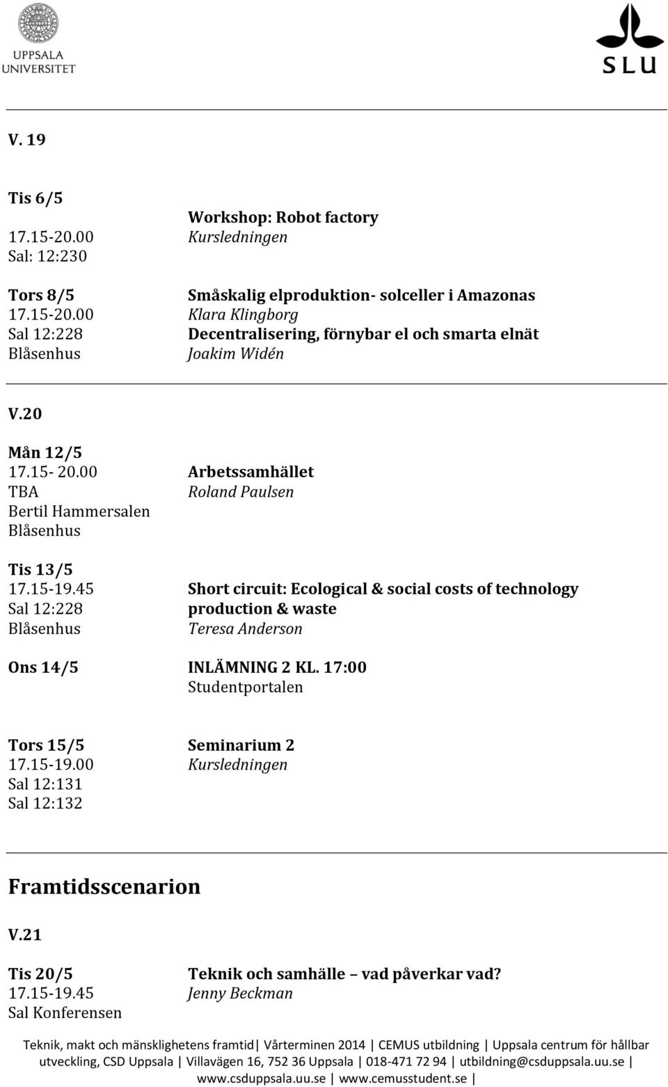 45 Short circuit: Ecological & social costs of technology Sal 12:228 production & waste Blåsenhus Teresa Anderson Ons 14/5 INLÄMNING 2 KL. 17:00 Studentportalen Tors 15/5 Seminarium 2 17.15-19.