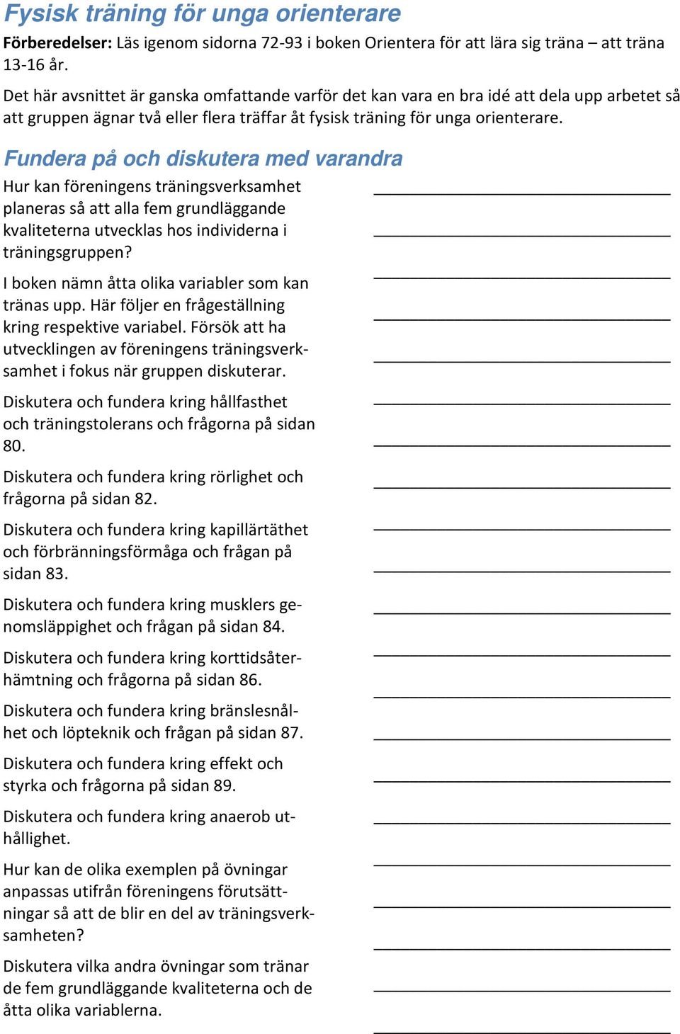 Hur kan föreningens träningsverksamhet planeras så att alla fem grundläggande kvaliteterna utvecklas hos individerna i träningsgruppen? I boken nämn åtta olika variabler som kan tränas upp.