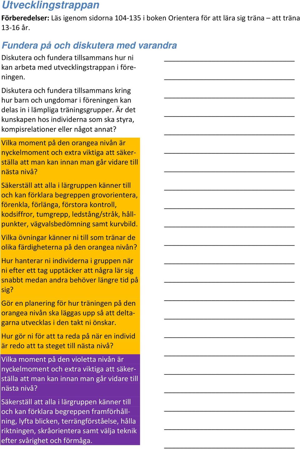 Diskutera och fundera tillsammans kring hur barn och ungdomar i föreningen kan delas in i lämpliga träningsgrupper. Är det kunskapen hos individerna som ska styra, kompisrelationer eller något annat?