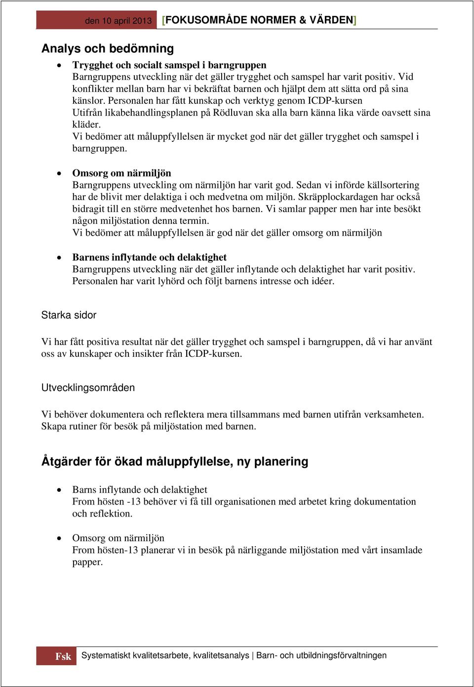 Personalen har fått kunskap och verktyg genom ICDP-kursen Utifrån likabehandlingsplanen på Rödluvan ska alla barn känna lika värde oavsett sina kläder.