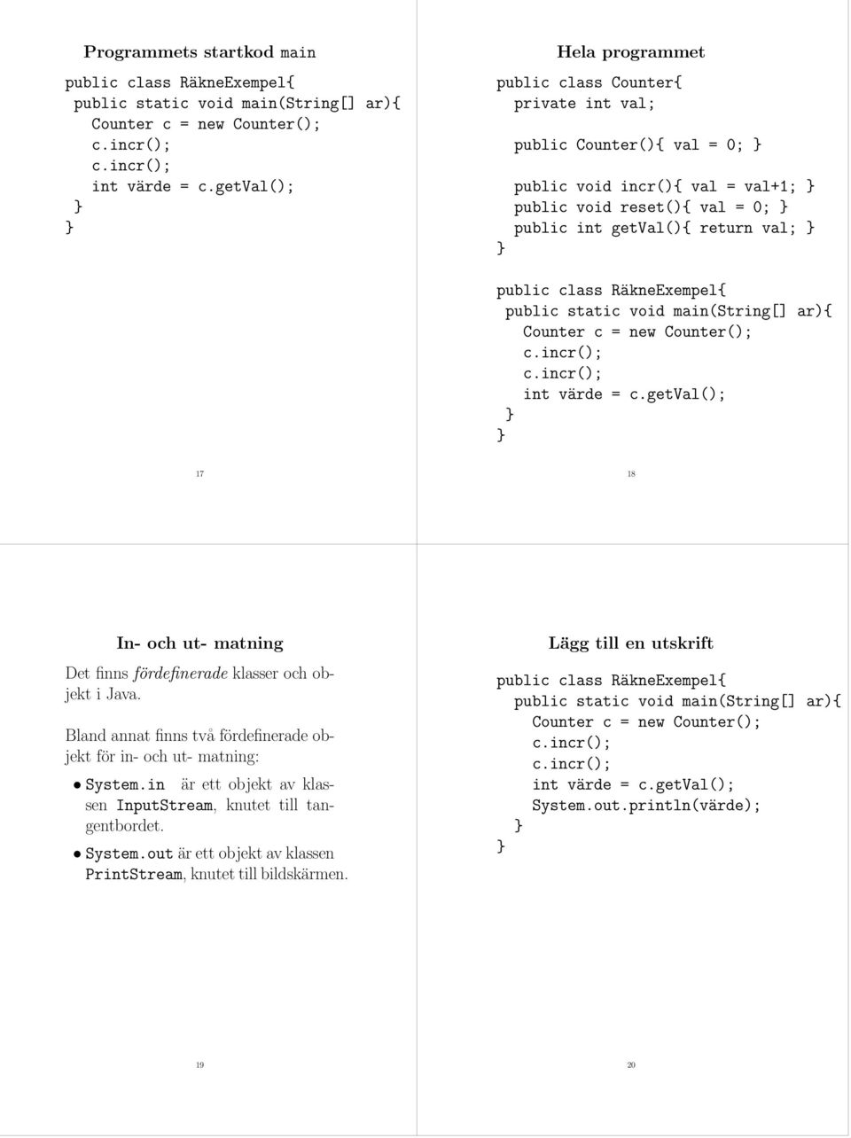 fördefinerade klasser och objekt i Java. Bland annat finns två fördefinerade objekt för in- och ut- matning: System.in är ett objekt av klassen InputStream, knutet till tangentbordet.