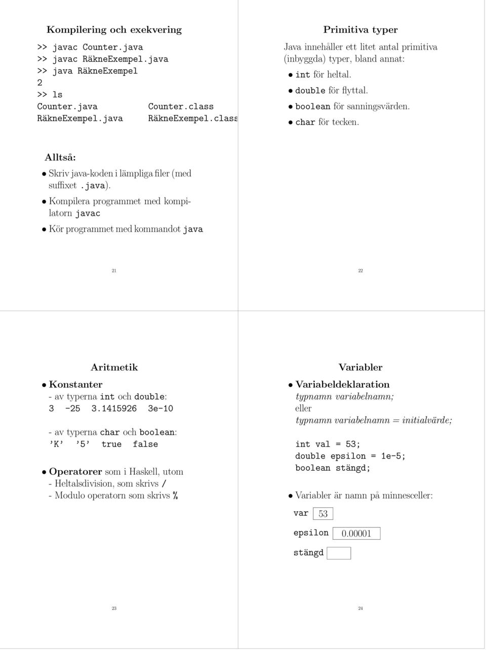 boolean för sanningsvärden. char för tecken. Alltså: Skriv java-koden i lämpliga filer (med suffixet.java).