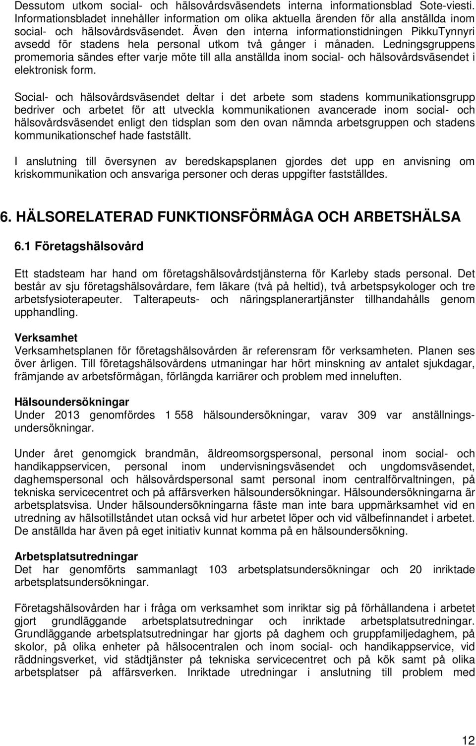Även den interna informationstidningen PikkuTynnyri avsedd för stadens hela personal utkom två gånger i månaden.