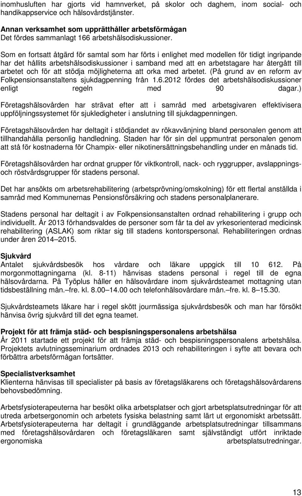 Som en fortsatt åtgärd för samtal som har förts i enlighet med modellen för tidigt ingripande har det hållits arbetshälsodiskussioner i samband med att en arbetstagare har återgått till arbetet och