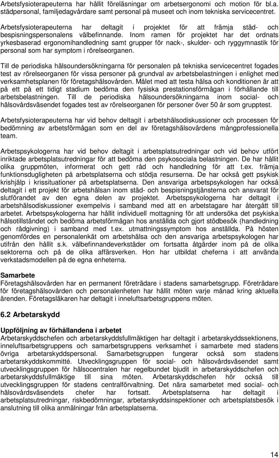 Inom ramen för projektet har det ordnats yrkesbaserad ergonomihandledning samt grupper för nack-, skulder- och ryggymnastik för personal som har symptom i rörelseorganen.