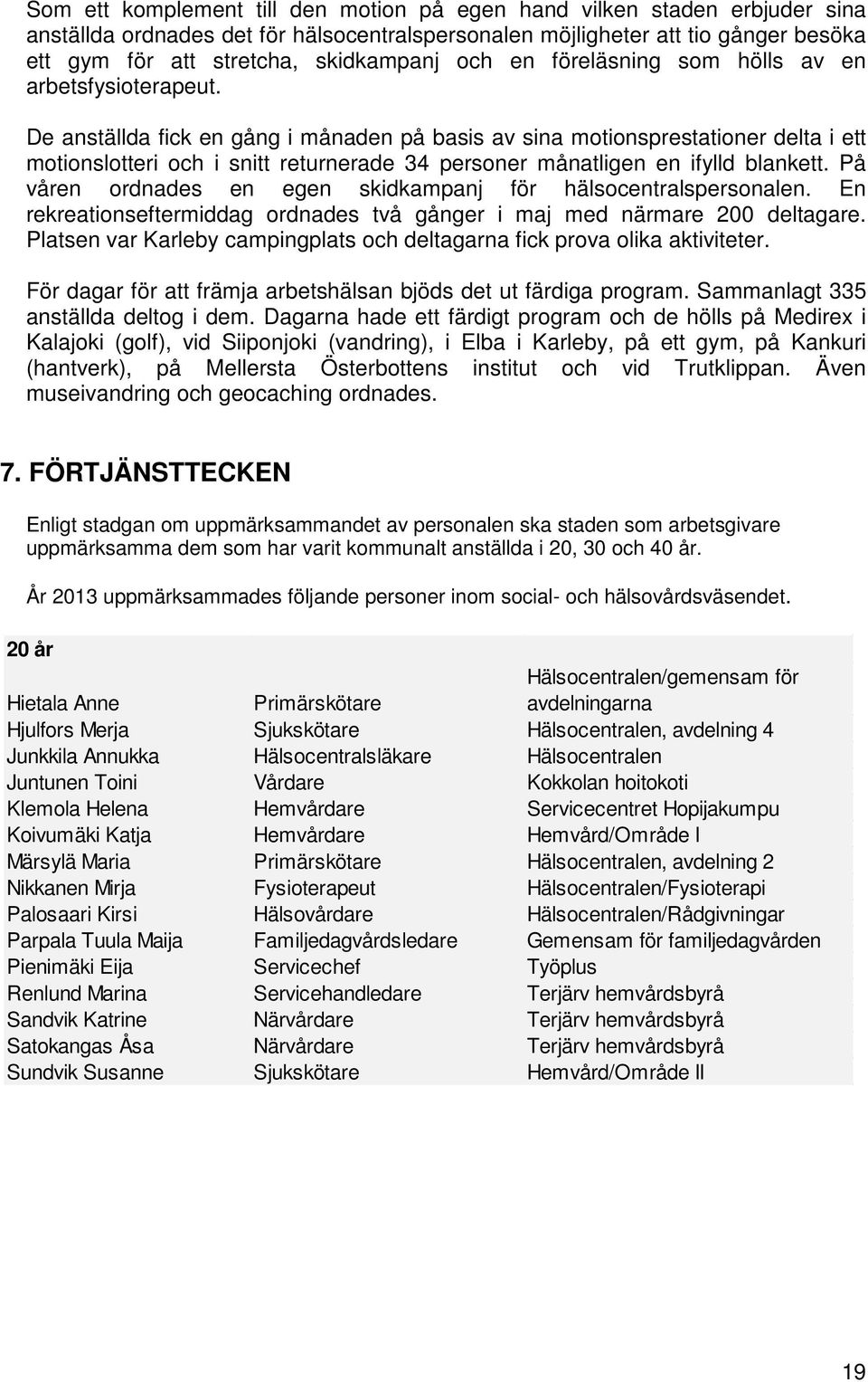 De anställda fick en gång i månaden på basis av sina motionsprestationer delta i ett motionslotteri och i snitt returnerade 34 personer månatligen en ifylld blankett.
