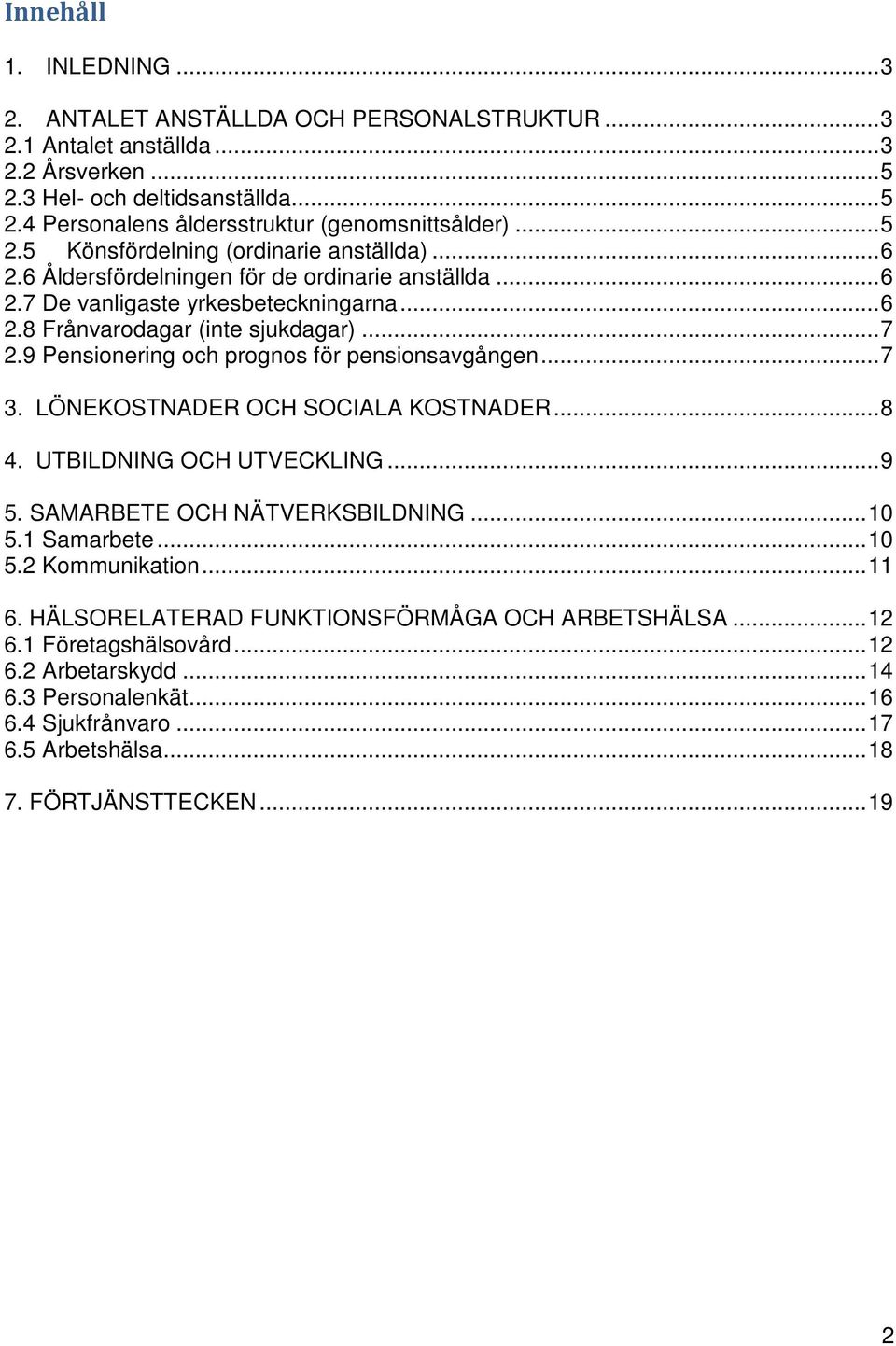 9 Pensionering och prognos för pensionsavgången... 7 3. LÖNEKOSTNADER OCH SOCIALA KOSTNADER... 8 4. UTBILDNING OCH UTVECKLING... 9 5. SAMARBETE OCH NÄTVERKSBILDNING... 10 5.1 Samarbete... 10 5.2 Kommunikation.