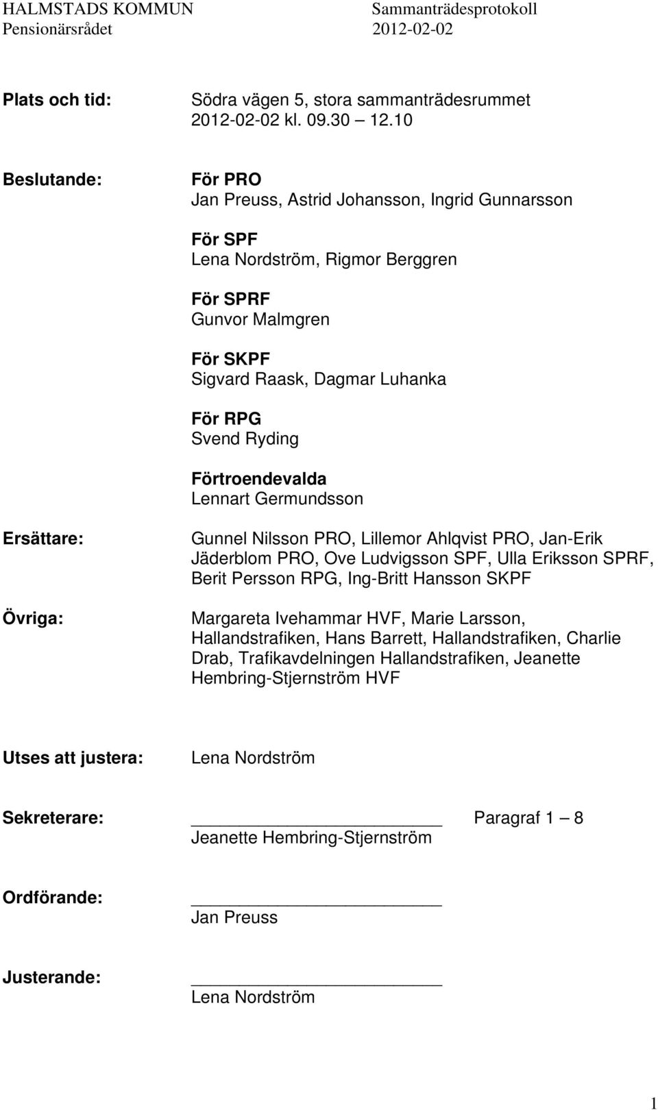 Förtroendevalda Lennart Germundsson Ersättare: Övriga: Gunnel Nilsson PRO, Lillemor Ahlqvist PRO, Jan-Erik Jäderblom PRO, Ove Ludvigsson SPF, Ulla Eriksson SPRF, Berit Persson RPG, Ing-Britt Hansson