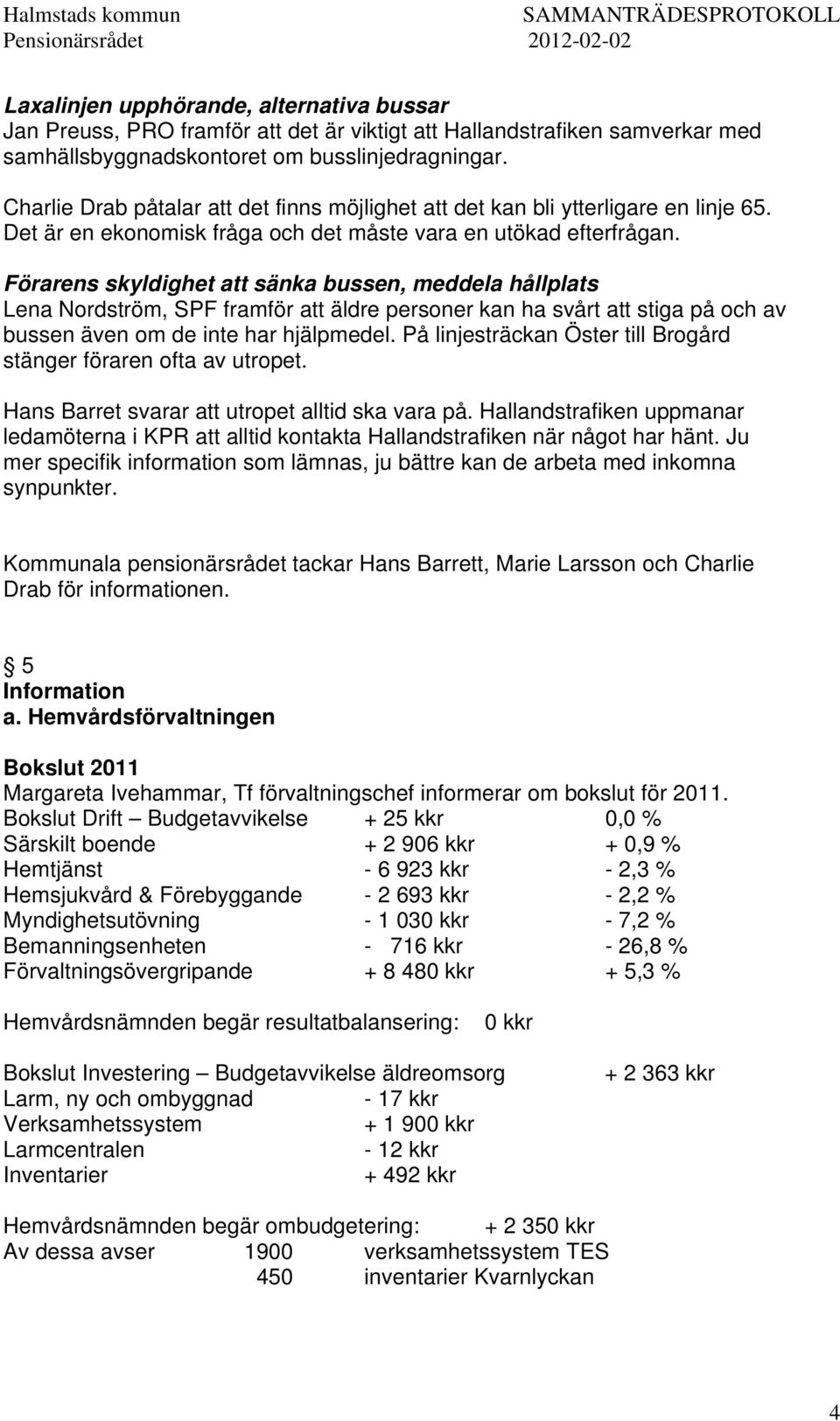 Förarens skyldighet att sänka bussen, meddela hållplats Lena Nordström, SPF framför att äldre personer kan ha svårt att stiga på och av bussen även om de inte har hjälpmedel.