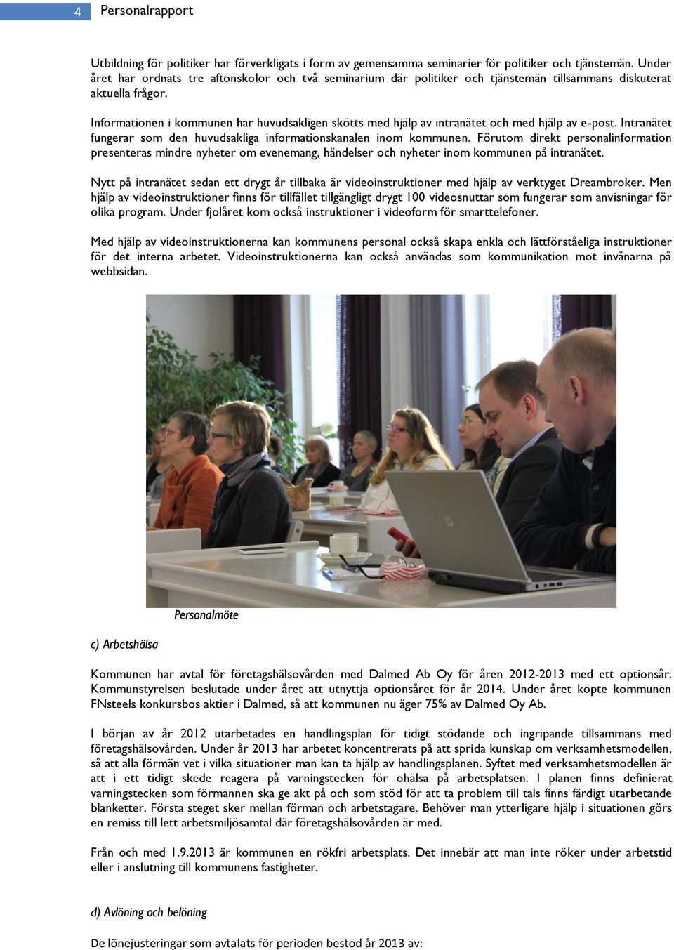Informationen i kommunen har huvudsakligen skötts med hjälp av intranätet och med hjälp av e-post. Intranätet fungerar som den huvudsakliga informationskanalen inom kommunen.