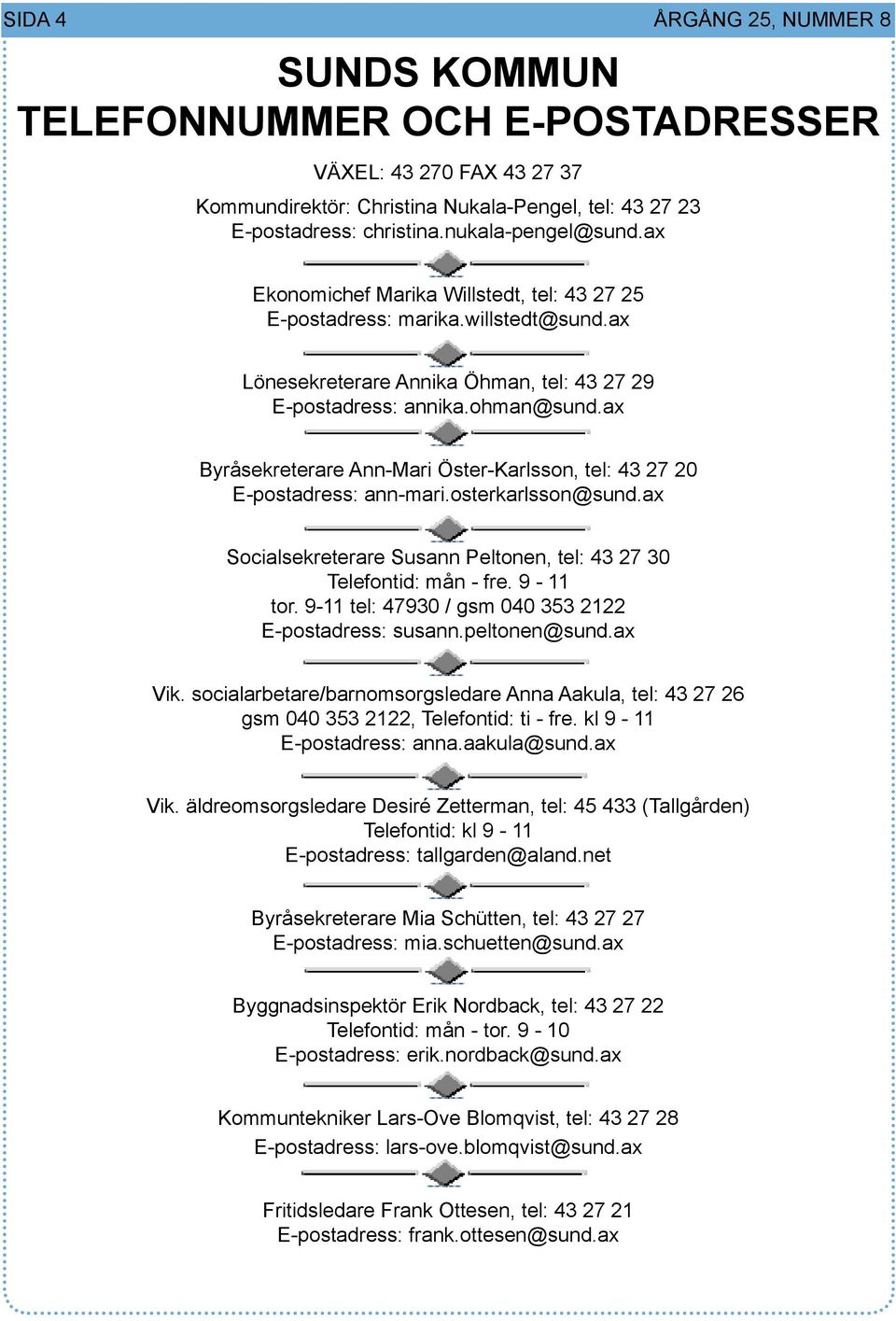 ax Byråsekreterare Ann-Mari Öster-Karlsson, tel: 43 27 20 E-postadress: ann-mari.osterkarlsson@sund.ax Socialsekreterare Susann Peltonen, tel: 43 27 30 Telefontid: mån - fre. 9-11 tor.