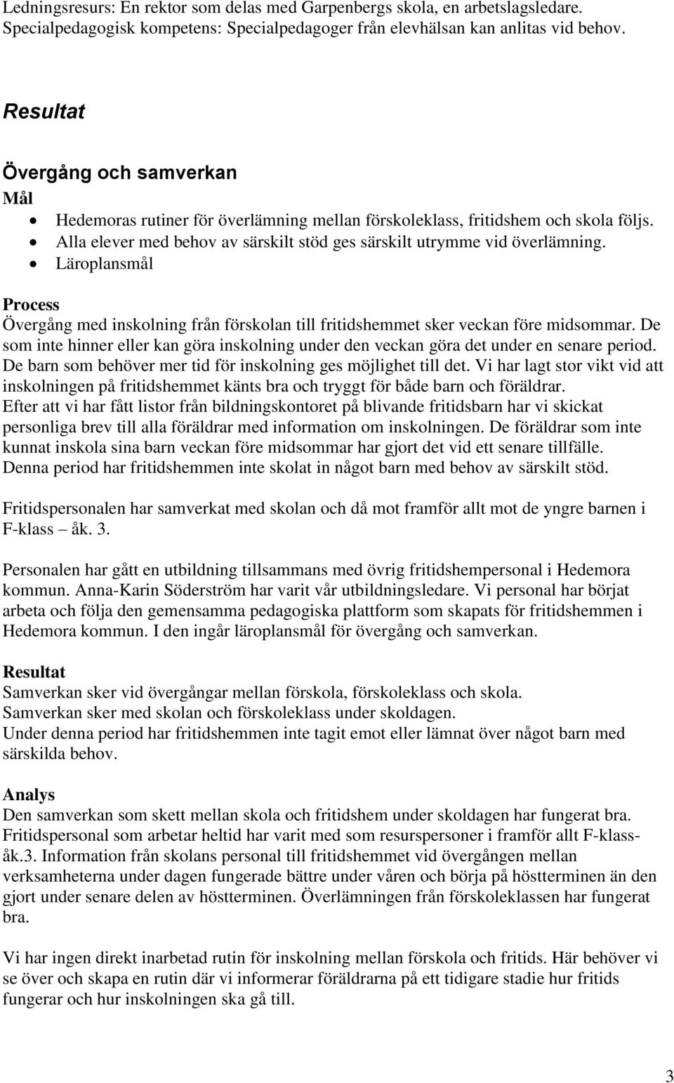 Läroplansmål Process Övergång med inskolning från förskolan till fritidshemmet sker veckan före midsommar.