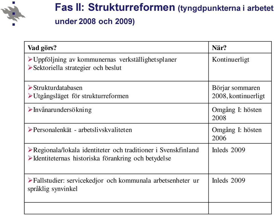 Kontinuerligt Strukturdatabasen Utgångsläget för strukturreformen Invånarundersökning Personalenkät - arbetslivskvaliteten Regionala/lokala