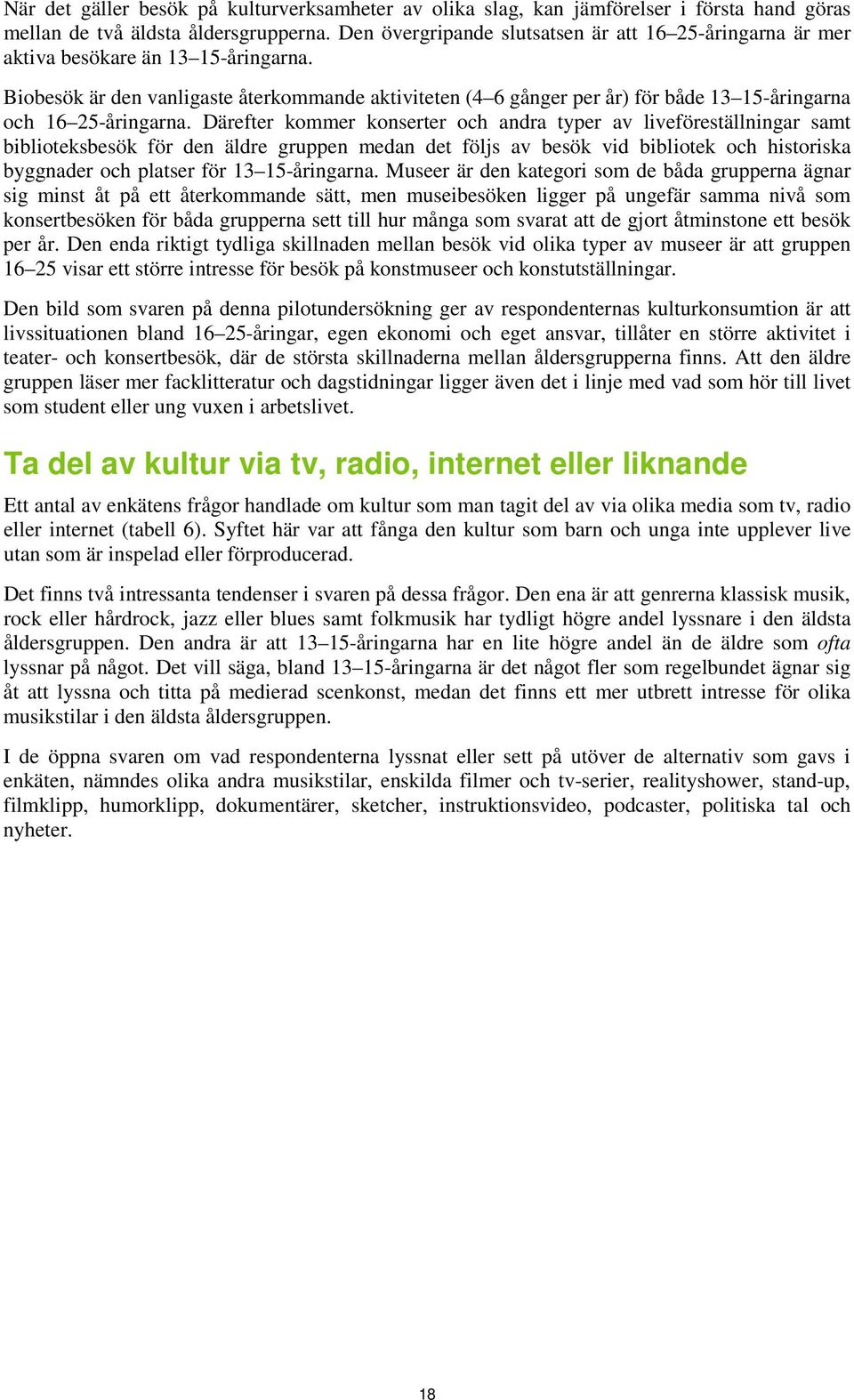 Biobesök är den vanligaste återkommande aktiviteten (4 6 gånger per år) för både 13 15-åringarna och 16 25-åringarna.