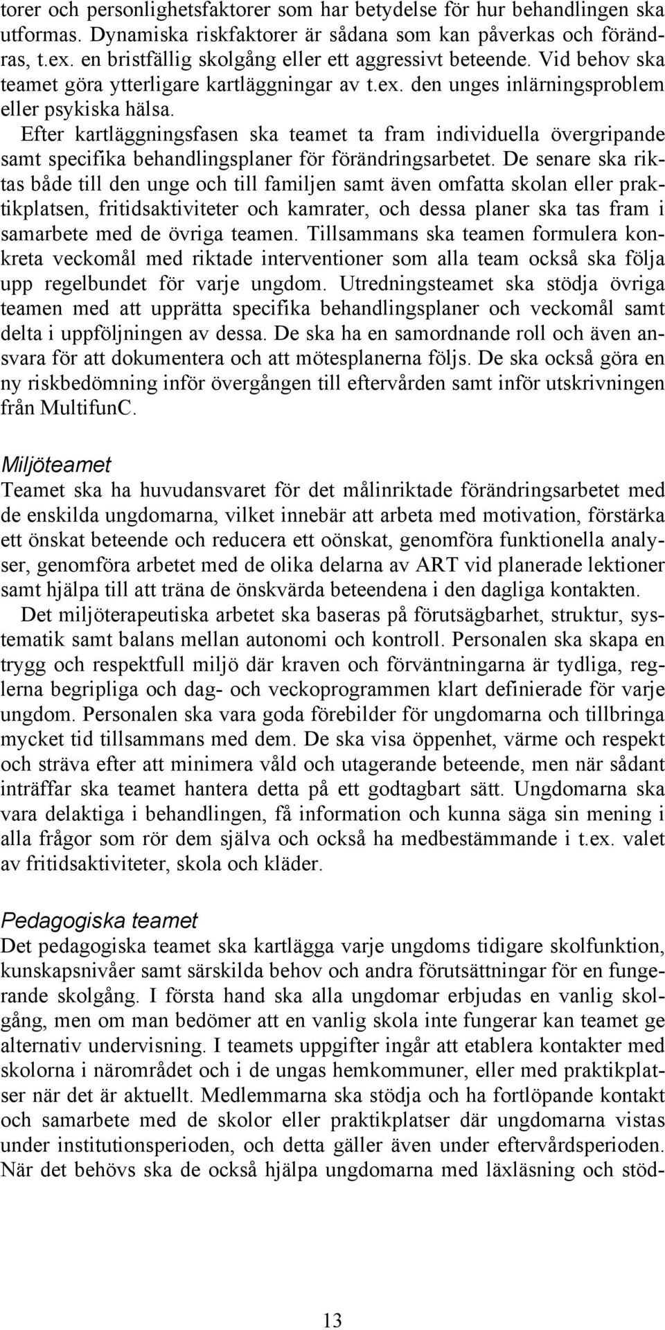 Efter kartläggningsfasen ska teamet ta fram individuella övergripande samt specifika behandlingsplaner för förändringsarbetet.