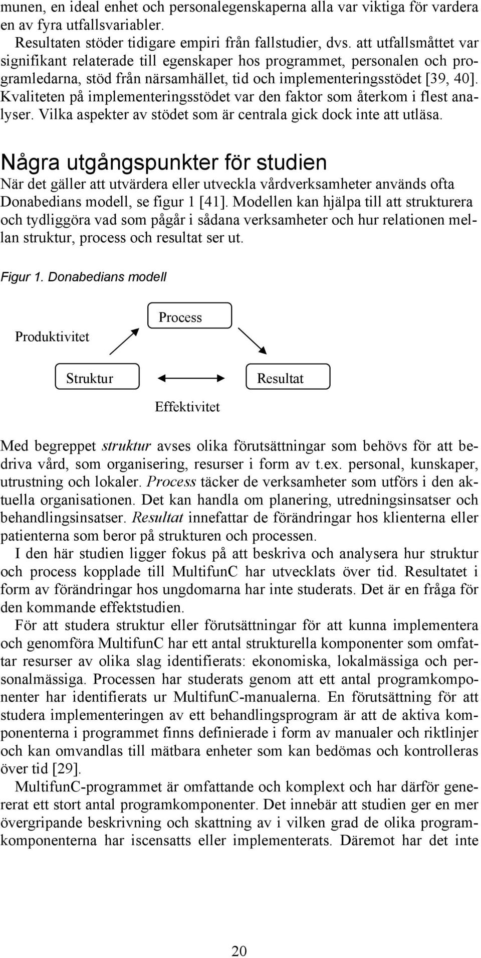 Kvaliteten på implementeringsstödet var den faktor som återkom i flest analyser. Vilka aspekter av stödet som är centrala gick dock inte att utläsa.