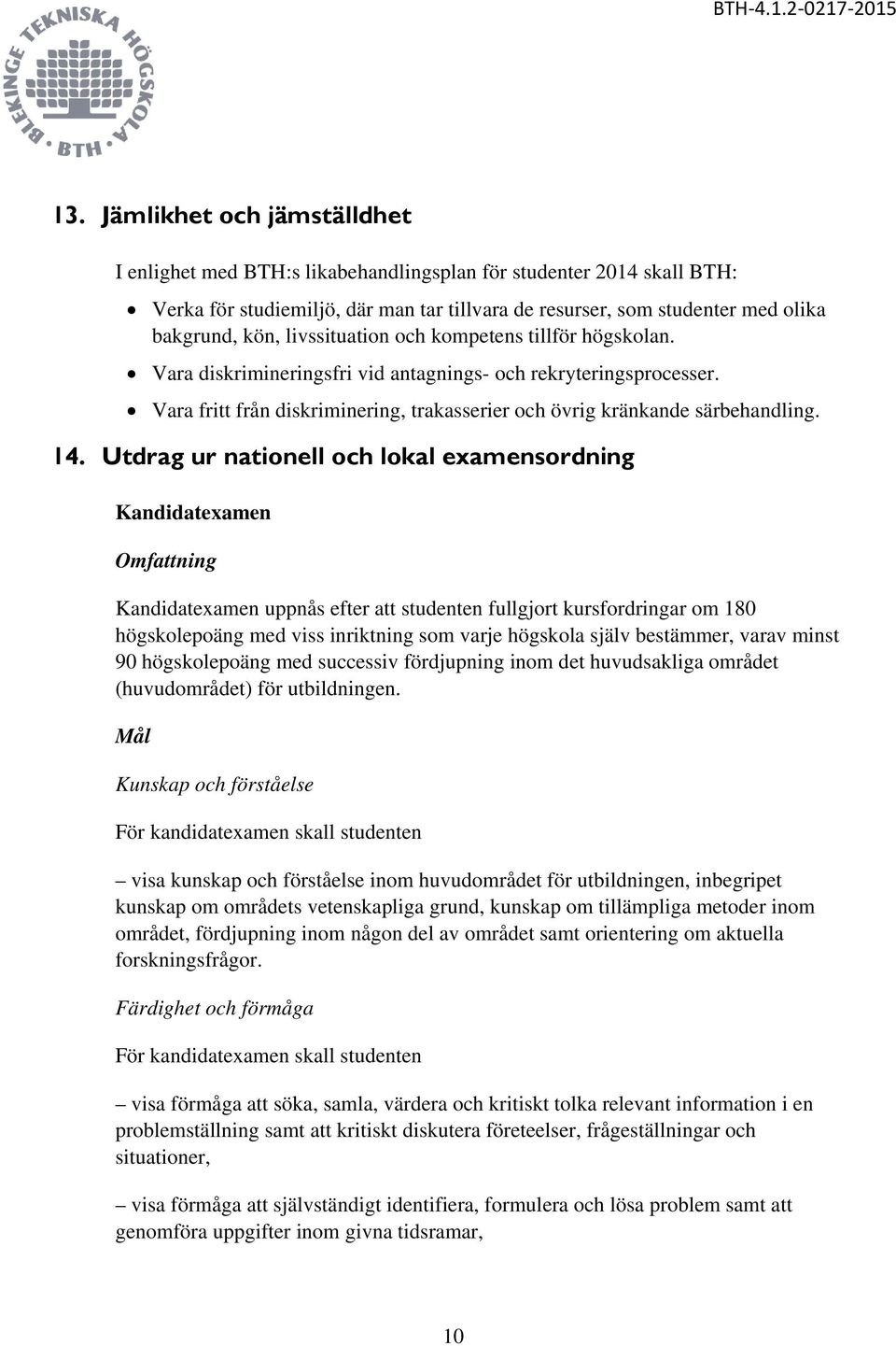 Utdrag ur nationell och lokal examensordning Kandidatexamen Omfattning Kandidatexamen uppnås efter att studenten fullgjort kursfordringar om 180 högskolepoäng med viss inriktning som varje högskola