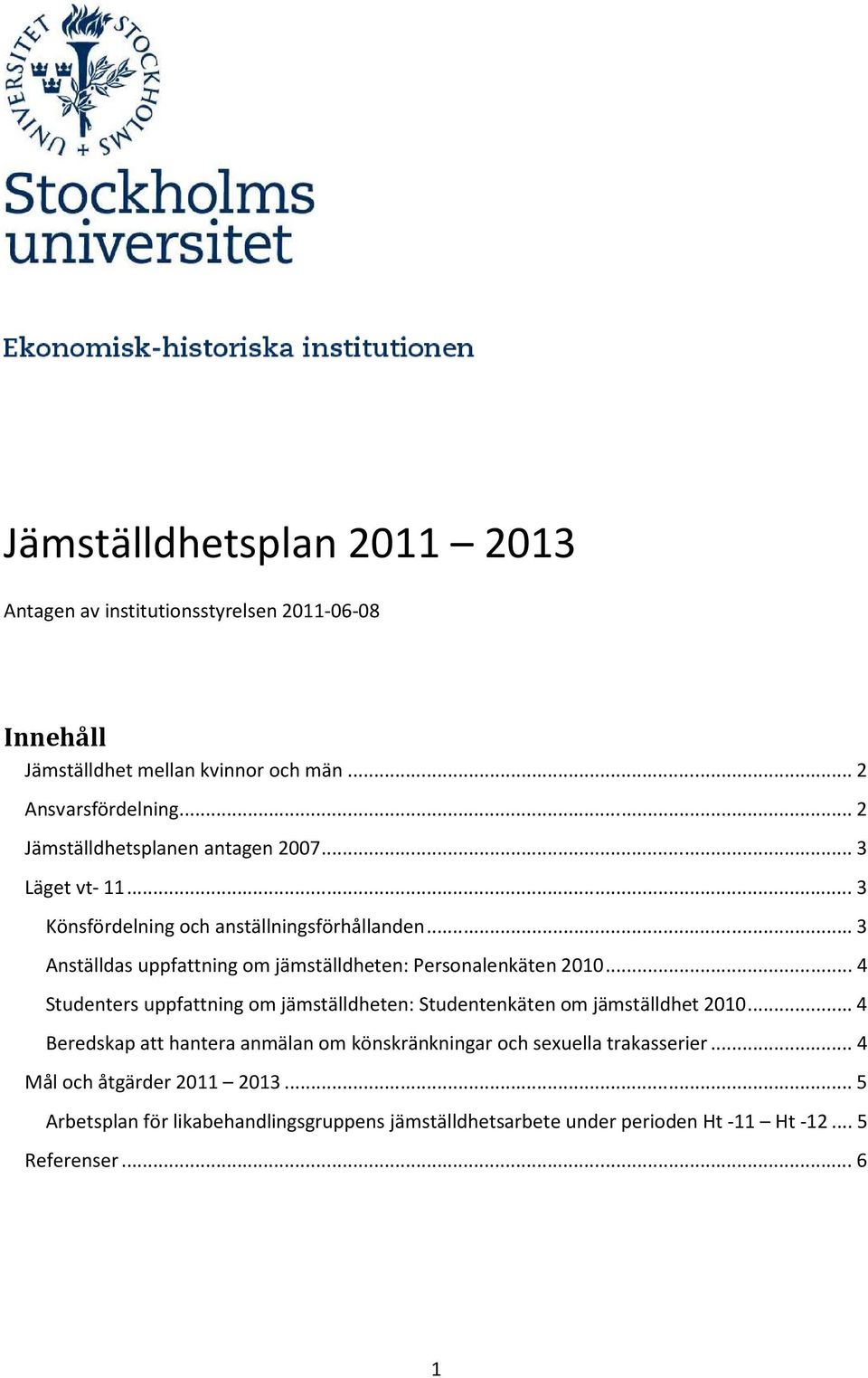 .. 3 Anställdas uppfattning om jämställdheten: Personalenkäten 2010... 4 Studenters uppfattning om jämställdheten: Studentenkäten om jämställdhet 2010.