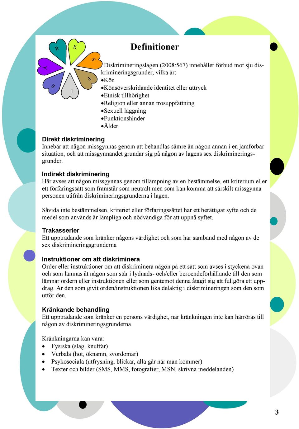 sig på någon av lagens sex diskrimineringsgrunder.