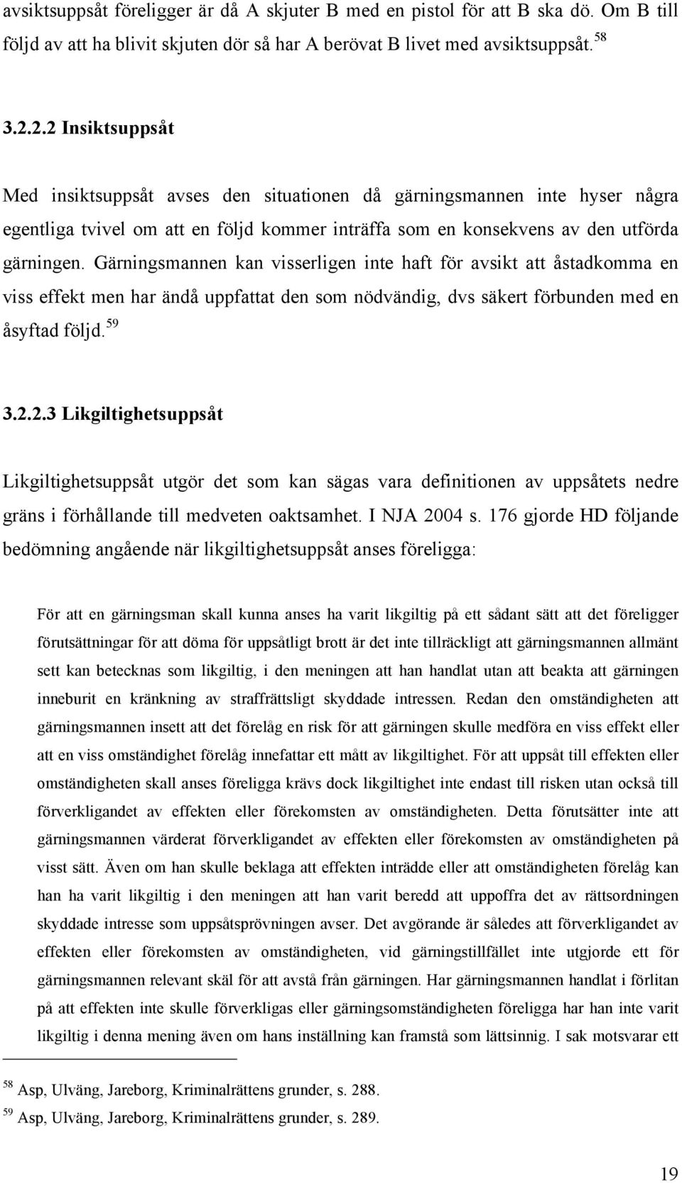 Gärningsmannen kan visserligen inte haft för avsikt att åstadkomma en viss effekt men har ändå uppfattat den som nödvändig, dvs säkert förbunden med en åsyftad följd. 59 3.2.