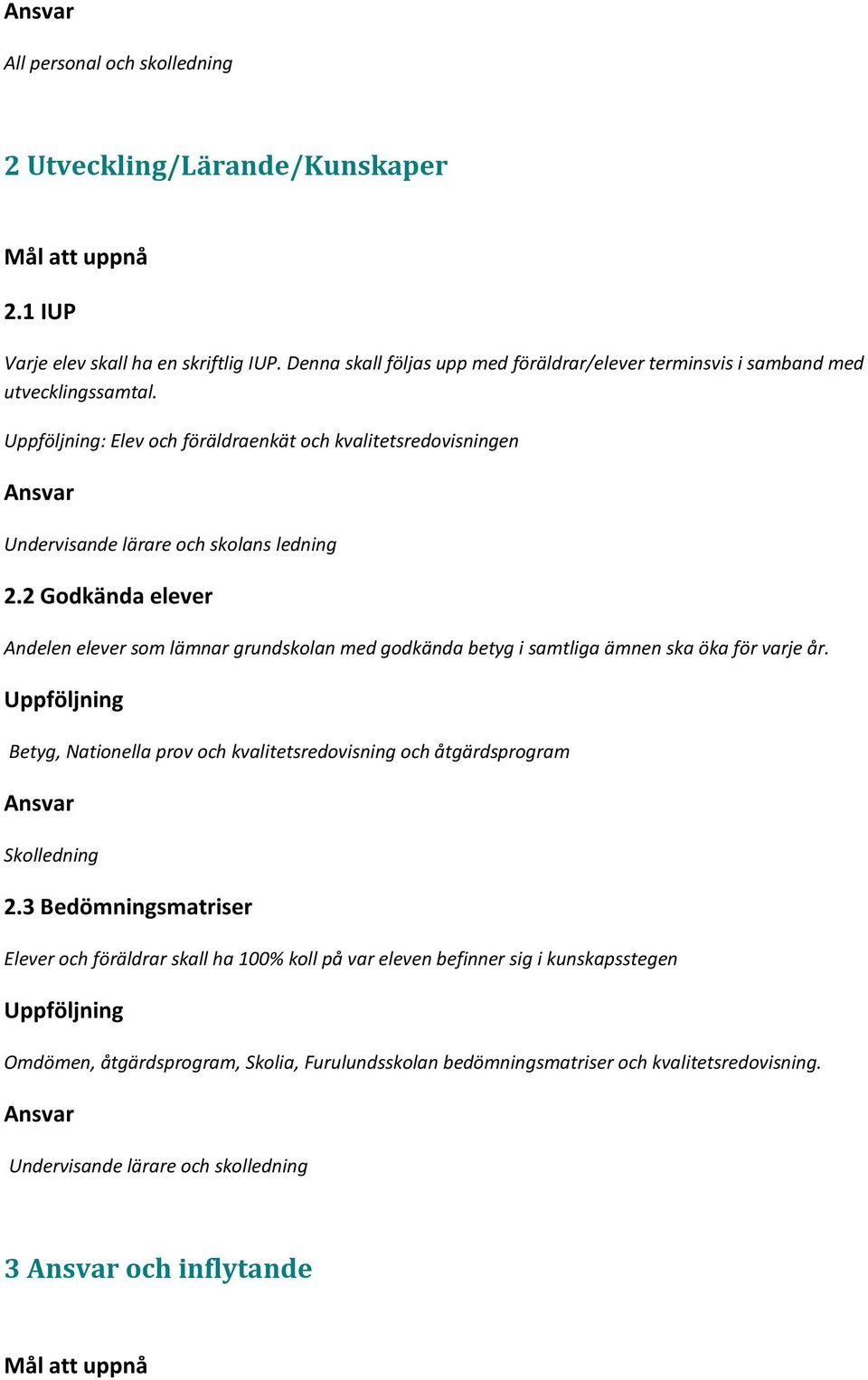2 Godkända elever Andelen elever som lämnar grundskolan med godkända betyg i samtliga ämnen ska öka för varje år. Betyg, Nationella prov och kvalitetsredovisning och åtgärdsprogram 2.