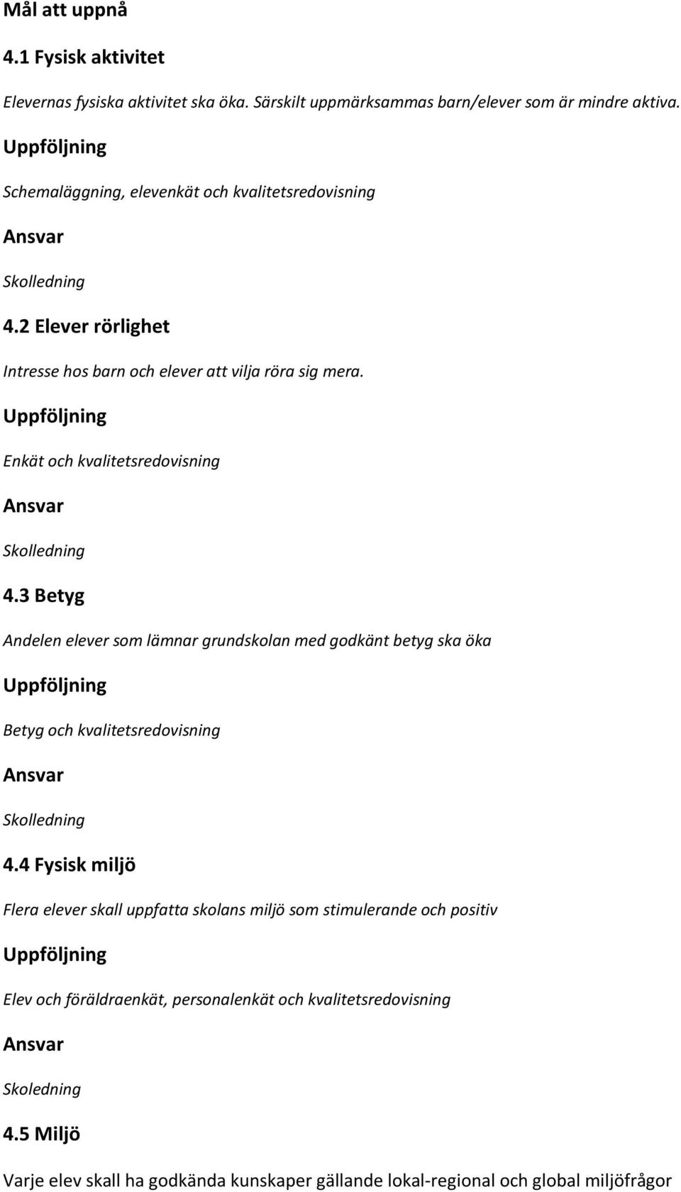 3 Betyg Andelen elever som lämnar grundskolan med godkänt betyg ska öka Betyg och kvalitetsredovisning 4.