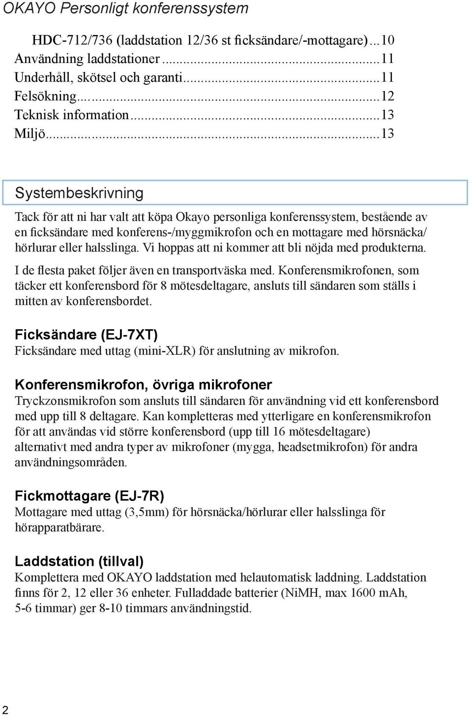 halsslinga. Vi hoppas att ni kommer att bli nöjda med produkterna. I de flesta paket följer även en transportväska med.