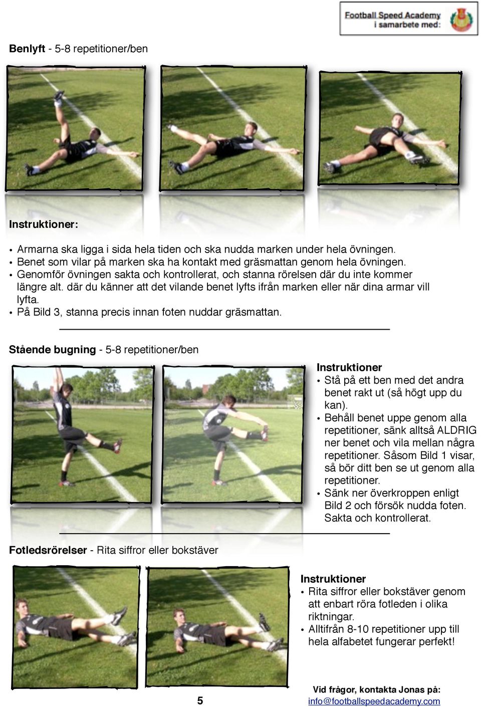 På Bild 3, stanna precis innan foten nuddar gräsmattan. Stående bugning - 5-8 repetitioner/ben Instruktioner Stå på ett ben med det andra benet rakt ut (så högt upp du kan).