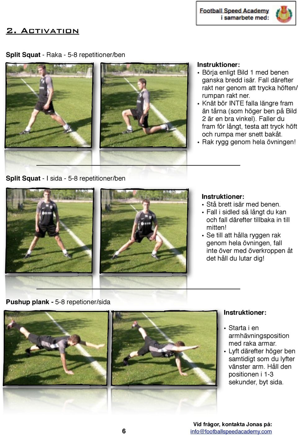 Split Squat - I sida - 5-8 repetitioner/ben Stå brett isär med benen. Fall i sidled så långt du kan och fall därefter tillbaka in till mitten!