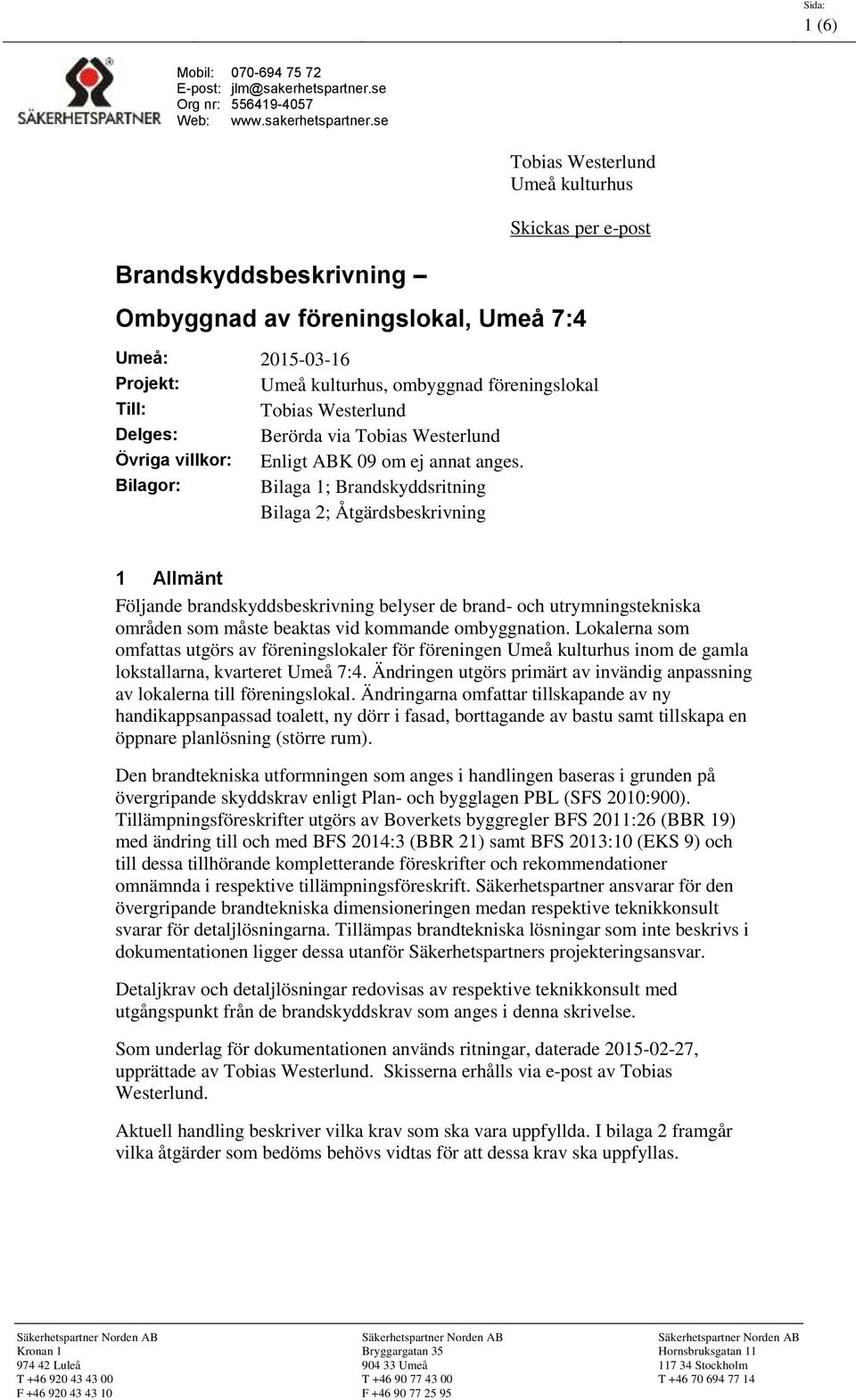 se Brandskyddsbeskrivning Tobias Westerlund Umeå kulturhus Skickas per e-post Ombyggnad av föreningslokal, Umeå 7:4 Umeå: Till: Tobias Westerlund Delges: Berörda via Tobias Westerlund Övriga villkor: