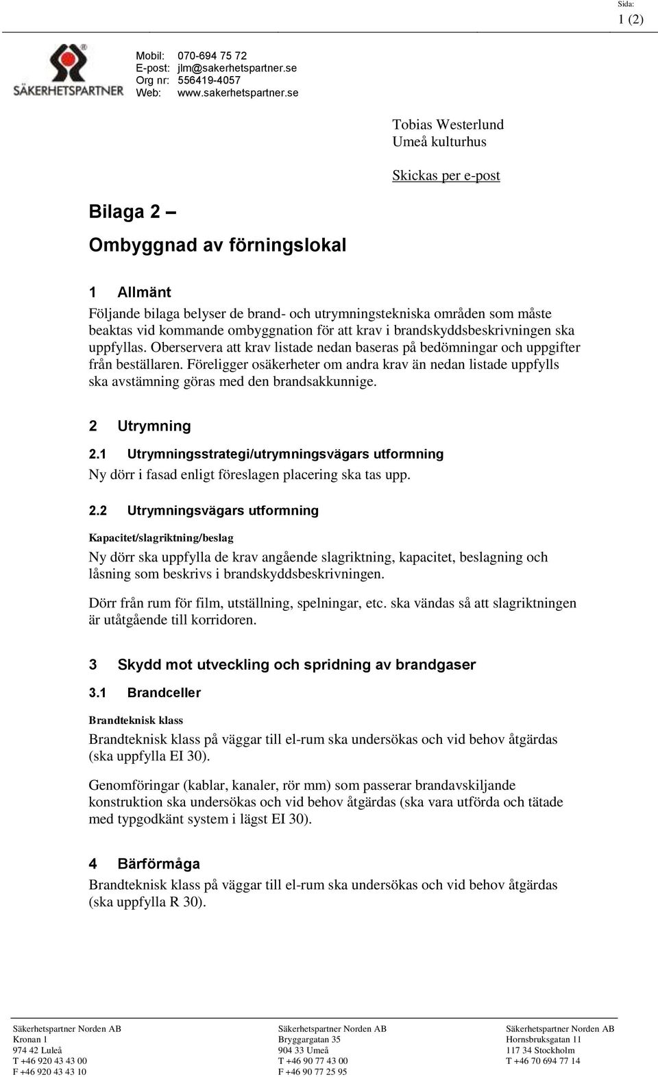 se Tobias Westerlund Umeå kulturhus Skickas per e-post Bilaga 2 Ombyggnad av förningslokal 1 Allmänt Följande bilaga belyser de brand- och utrymningstekniska områden som måste beaktas vid kommande