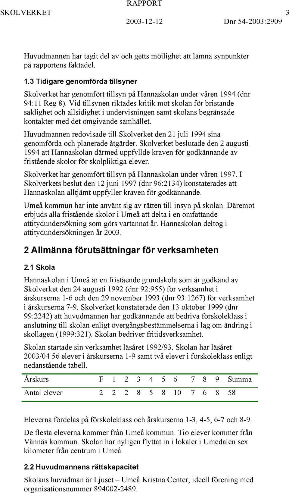 Vid tillsynen riktades kritik mot skolan för bristande saklighet och allsidighet i undervisningen samt skolans begränsade kontakter med det omgivande samhället.