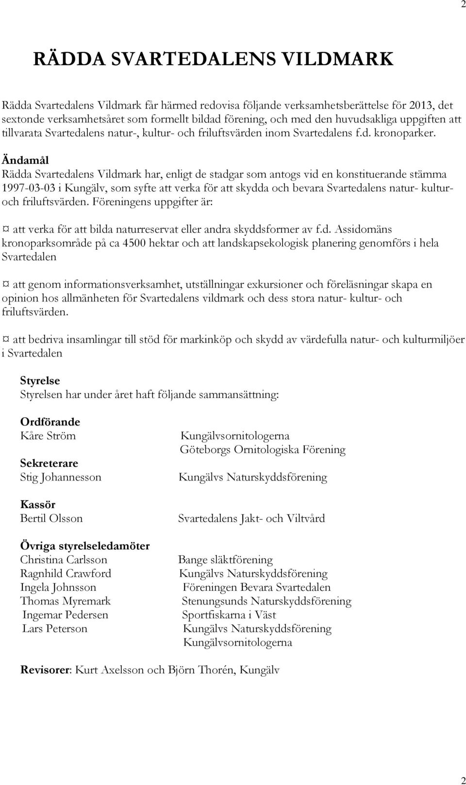 Ändamål Rädda Svartedalens Vildmark har, enligt de stadgar som antogs vid en konstituerande stämma 1997-03-03 i Kungälv, som syfte att verka för att skydda och bevara Svartedalens natur- kulturoch